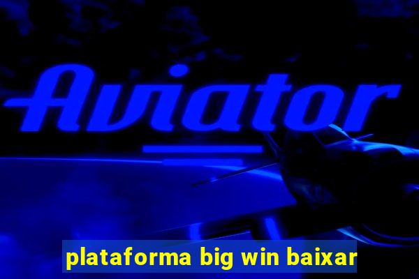 plataforma big win baixar